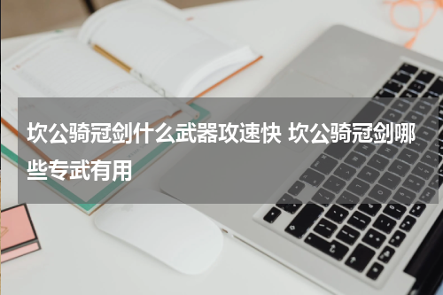 坎公骑冠剑什么武器攻速快 坎公骑冠剑哪些专武有用