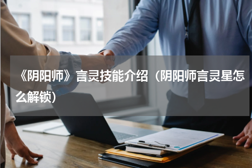 《阴阳师》言灵技能介绍(阴阳师言灵星怎么解锁)