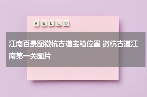 江南百景图徽杭古道宝箱位置 徽杭古道江南第一关图片