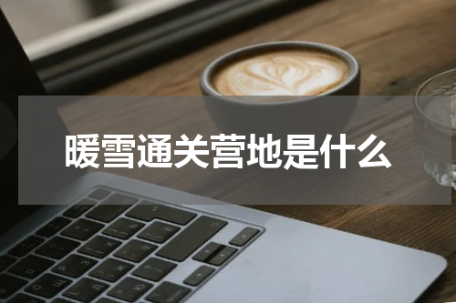 暖雪通关营地是什么