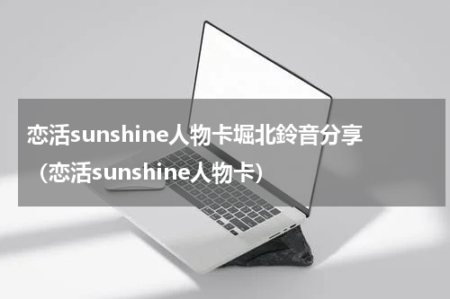 恋活sunshine人物卡堀北鈴音分享（恋活sunshine人物卡）