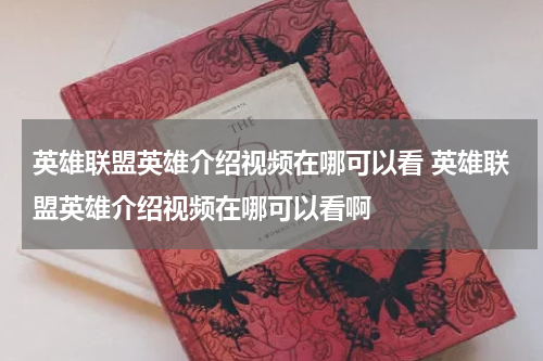 英雄联盟英雄介绍视频在哪可以看 英雄联盟英雄介绍视频在哪可以看啊