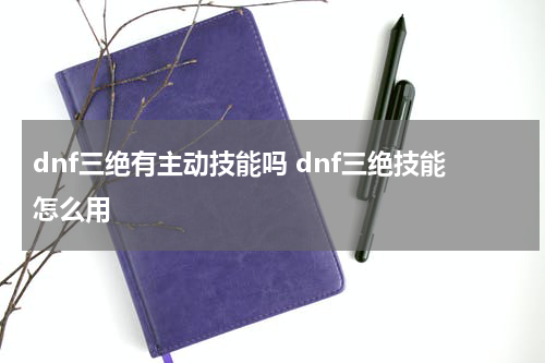 dnf三绝有主动技能吗 dnf三绝技能怎么用