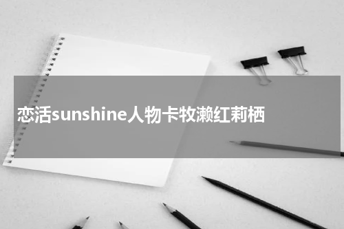 恋活sunshine人物卡牧濑红莉栖