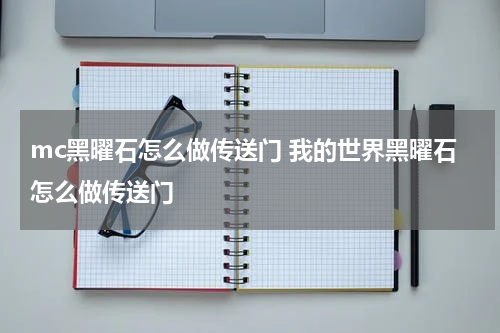 mc黑曜石怎么做传送门 我的世界黑曜石怎么做传送门