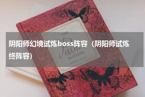 阴阳师幻境试炼boss阵容（阴阳师试炼终阵容）