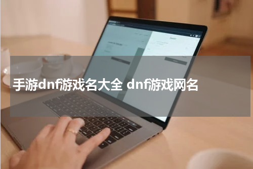 手游dnf游戏名大全 dnf游戏网名