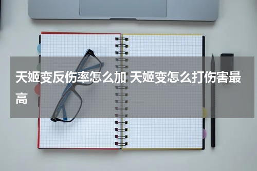 天姬变反伤率怎么加 天姬变怎么打伤害最高