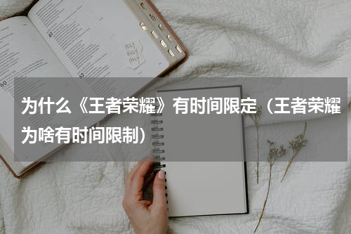 为什么《王者荣耀》有时间限定(王者荣耀为啥有时间限制)