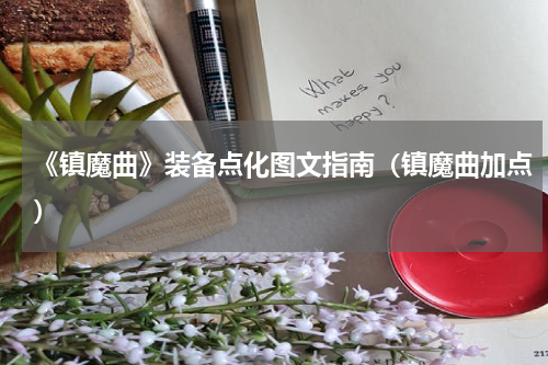 《镇魔曲》装备点化图文指南（镇魔曲加点）