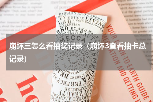 崩坏三怎么看抽奖记录(崩坏3查看抽卡总记录)