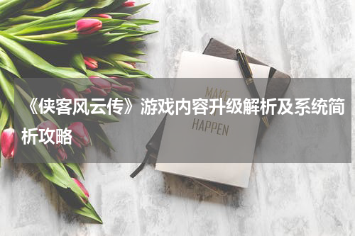 《侠客风云传》游戏内容升级解析及系统简析攻略