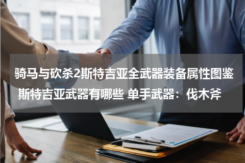 骑马与砍杀2斯特吉亚全武器装备属性图鉴 斯特吉亚武器有哪些 单手武器：伐木斧