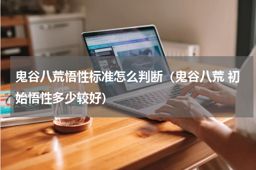 鬼谷八荒悟性标准怎么判断(鬼谷八荒 初始悟性多少较好)