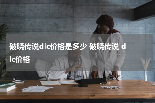 破晓传说dlc价格是多少 破晓传说 dlc价格