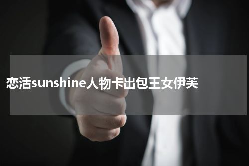 恋活sunshine人物卡出包王女伊芙