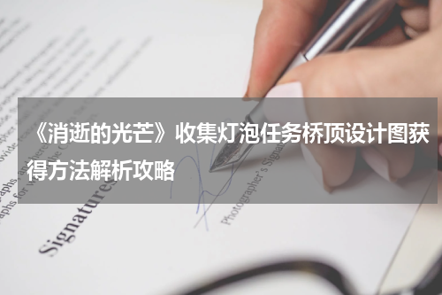 《消逝的光芒》收集灯泡任务桥顶设计图获得方法解析攻略
