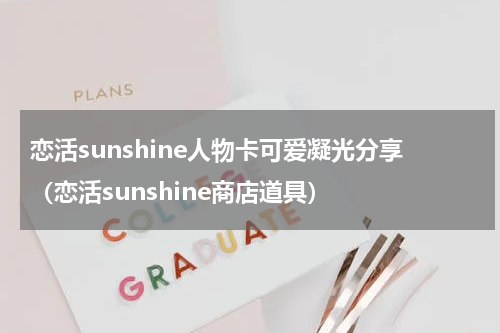 恋活sunshine人物卡可爱凝光分享（恋活sunshine商店道具）