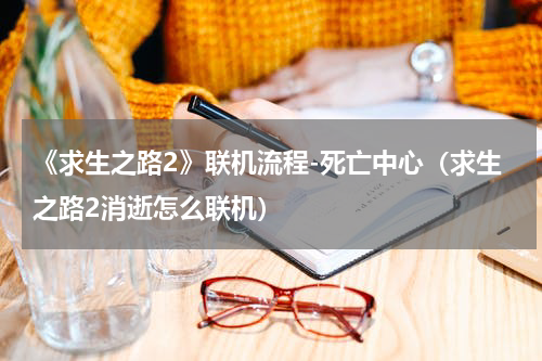 《求生之路2》联机流程-死亡中心（求生之路2消逝怎么联机）