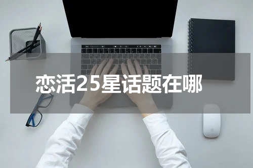 恋活25星话题在哪