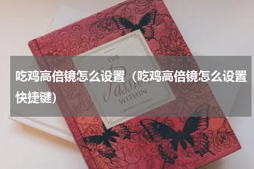 吃鸡高倍镜怎么设置（吃鸡高倍镜怎么设置快捷键）