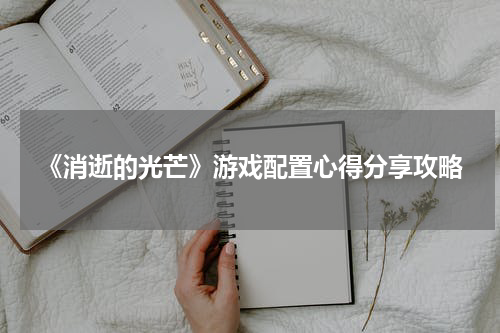 《消逝的光芒》游戏配置心得分享攻略