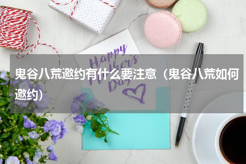 鬼谷八荒邀约有什么要注意(鬼谷八荒如何邀约)