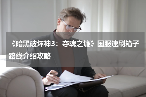 《暗黑破坏神3:夺魂之镰》国服速刷箱子路线介绍攻略