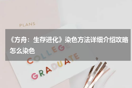 《方舟：生存进化》染色方法详细介绍攻略 怎么染色