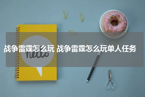 战争雷霆怎么玩 战争雷霆怎么玩单人任务