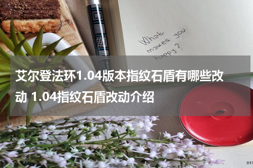 艾尔登法环1.04版本指纹石盾有哪些改动 1.04指纹石盾改动介绍