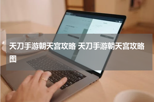 天刀手游朝天宫攻略 天刀手游朝天宫攻略图