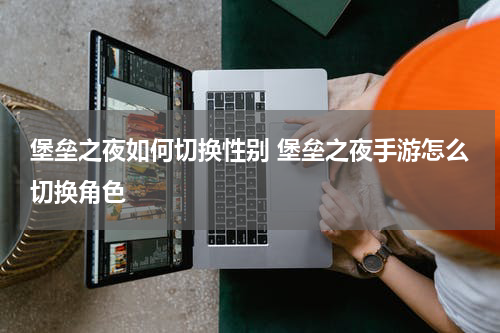 堡垒之夜如何切换性别 堡垒之夜手游怎么切换角色