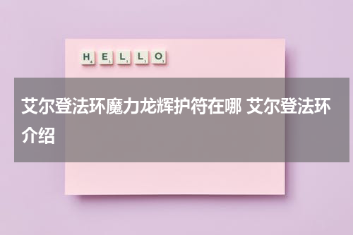 艾尔登法环魔力龙辉护符在哪 艾尔登法环介绍