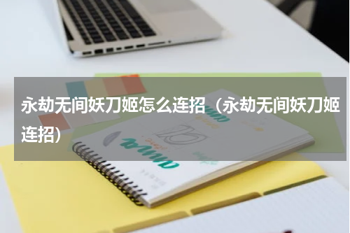 永劫无间妖刀姬怎么连招(永劫无间妖刀姬连招)