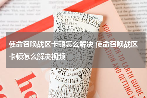 使命召唤战区卡顿怎么解决 使命召唤战区卡顿怎么解决视频