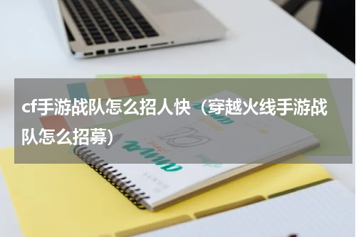 cf手游战队怎么招人快(穿越火线手游战队怎么招募)