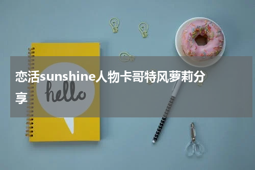 恋活sunshine人物卡哥特风萝莉分享