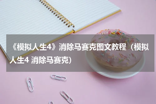 《模拟人生4》消除马赛克图文教程（模拟人生4 消除马赛克）