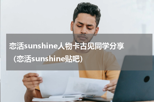 恋活sunshine人物卡古见同学分享(恋活sunshine贴吧)