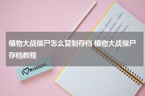 植物大战僵尸怎么复制存档 植物大战僵尸存档教程