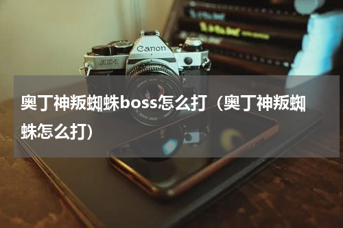 奥丁神叛蜘蛛boss怎么打（奥丁神叛蜘蛛怎么打）