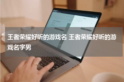 王者荣耀好听的游戏名 王者荣耀好听的游戏名字男