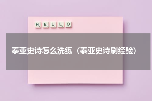 泰亚史诗怎么洗练（泰亚史诗刷经验）