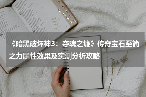 《暗黑破坏神3：夺魂之镰》传奇宝石至简之力属性效果及实测分析攻略