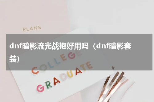 dnf暗影流光战袍好用吗(dnf暗影套装)