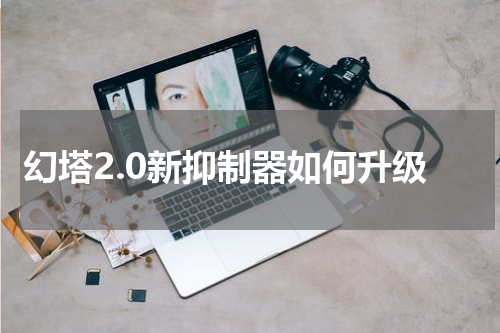 幻塔2.0新抑制器如何升级