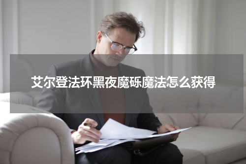 艾尔登法环黑夜魔砾魔法怎么获得